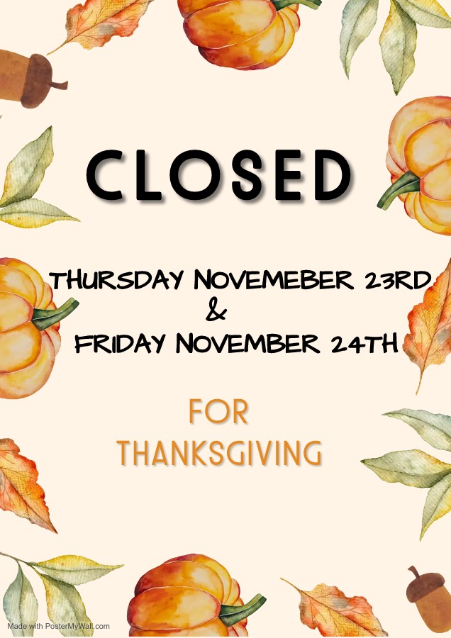 Closed Nov 23rd to 24th for Thanksgiving.